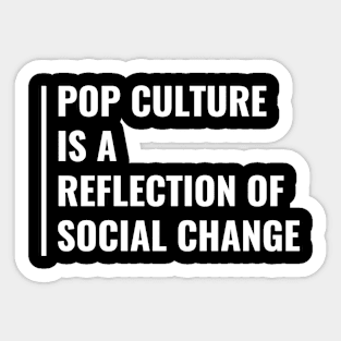 Pop Culture is a Reflection of Social Change Sticker